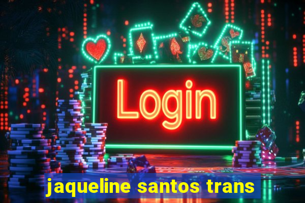 jaqueline santos trans